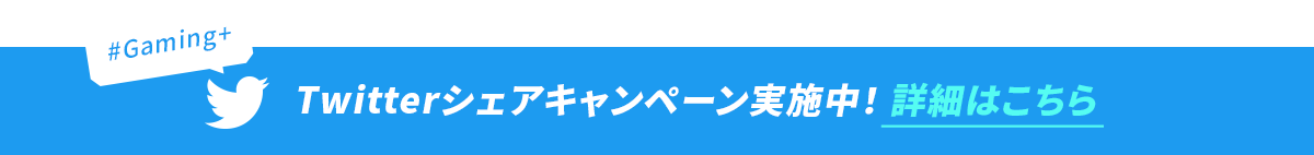 #Gaming+ twitterシェアキャンペーン実施中！詳細はこちら