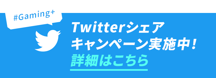 #Gaming+ twitterシェアキャンペーン実施中！詳細はこちら